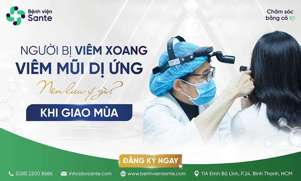 NGƯỜI BỊ VIÊM XOANG, VIÊM MŨI DỊ ỨNG NÊN LƯU Ý GÌ KHI GIAO MÙA? - Bệnh viện SANTE Bình Thạnh, TP.HCM